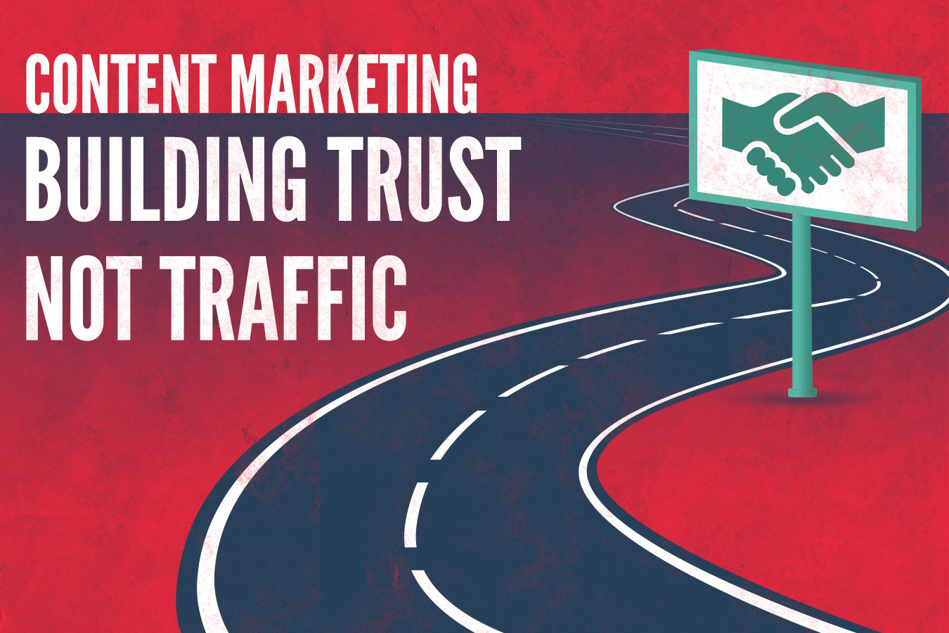 Content Marketing; Build Trust, not Traffic